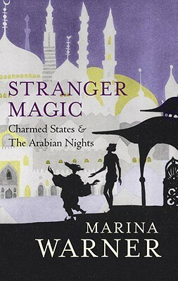 Stranger Magic: Charmed States and the Arabian Nights by Marina Warner