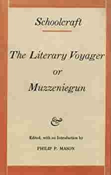 Schoolcraft: The Literary Voyager or Muzzeniegun by Philip P. Mason