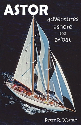 Astor: Adventures Ashore and Afloat by Peter Warner