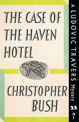 The Case of the Haven Hotel: A Ludovic Travers Mystery by Christopher Bush