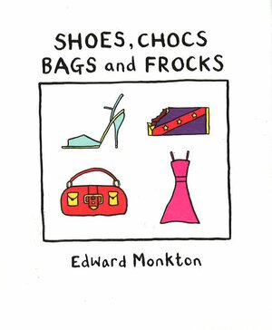 Shoes, Chocs, Bags And Frocks by Edward Monkton