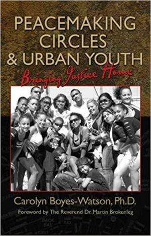 Peacemaking Circles and Urban Youth: Bringing Justice Home by Carolyn Boyes-Watson