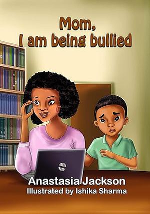 Mom, I am being bullied by Anastasia A. Jackson