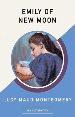 Emily of New Moon Illustrated by L.M. Montgomery