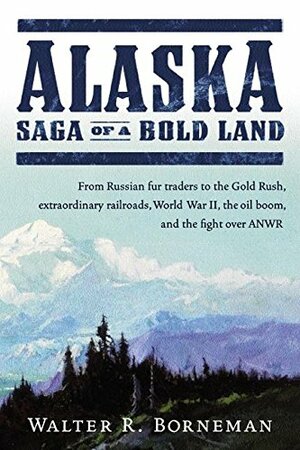 Alaska: Saga of a Bold Land by Walter R. Borneman