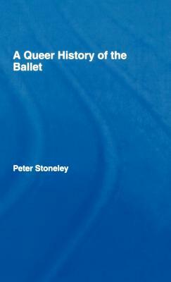 A Queer History of the Ballet by Peter Stoneley