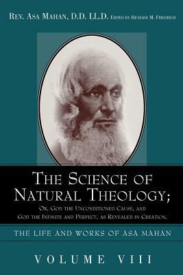 The Science of Natural Theology; Or God the Unconditioned Cause, and God the Infinite and Perfect as Revealed in Creation. by Asa Mahan