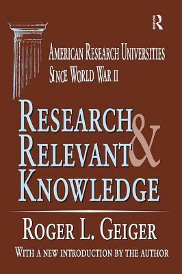 Research and Relevant Knowledge: American Research Universities Since World War II by 