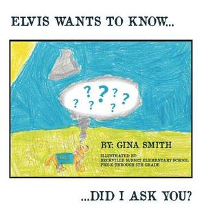 Elvis Wants to Know...Did I Ask You? by Gina Smith