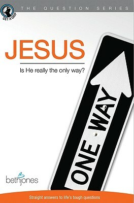 Jesus: Is He Really the Only Way? by Beth Jones