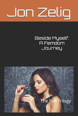 Beside Myself: A Femdom Journey: The Full Trilogy by Jon Zelig