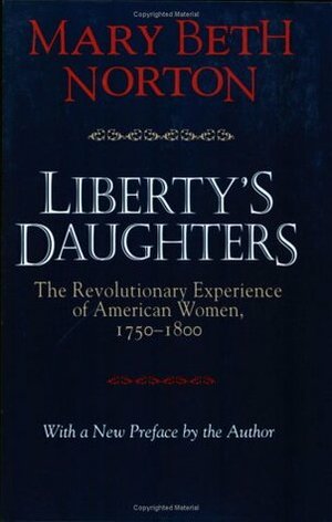 Liberty's Daughters: The Revolutionary Experience of American Women, 1750-1800 by Mary Beth Norton