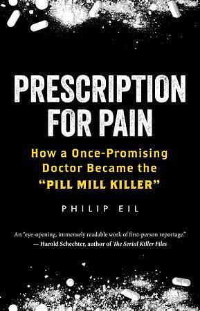 Prescription for Pain: How a Once-Promising Doctor Became the "Pill Mill Killer" by Philip Eil