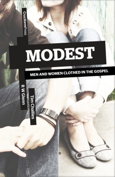 Modest: Men and Women Clothed in the Gospel by Tim Challies, R.W. Glenn