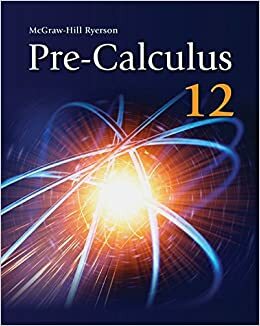 Pre-Calculus 12 Student Edition by Chris Zarski, Terry Melnyk, Ron Kennedy, Eric Balzarini, Wayne Watt, Bruce McAskill, Blaise Johnson