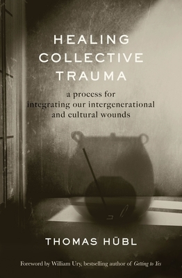 Healing Collective Trauma: A Process for Integrating Our Intergenerational and Cultural Wounds by Julie Jordan Avritt, Thomas Hübl