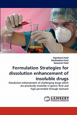 Formulation Strategies for Dissolution Enhancement of Insoluble Drugs by Rajnikant Patel, Natvarlal M. Patel, Madhabhai Patel