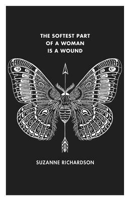 The Softest Part of a Woman Is a Wound by Suzanne Richardson