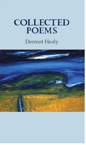 Collected Poems by Dermot Healy