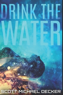 Drink the Water: Large Print Edition by Scott Michael Decker