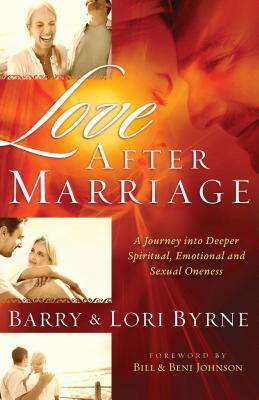 Love After Marriage: A Journey Into Deeper Spiritual, Emotional and Sexual Oneness by Barry Byrne, Lori Byrne