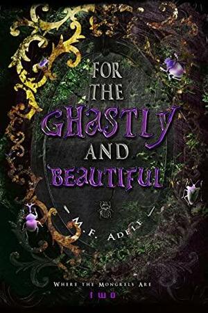 For the Ghastly and Beautiful by M.F. Adele