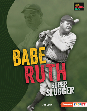 Babe Ruth: Super Slugger by Joe Levit