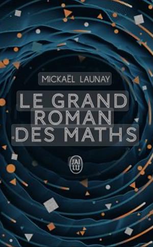 Le grand roman des maths: De la préhistoire à nos jours by Mickaël Launay