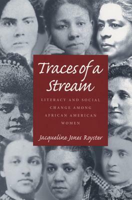 Traces Of A Stream: Literacy and Social Change Among African American Women by Jacqueline Jones Royster