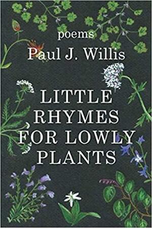 Little Rhymes for Lowly Plants by Paul J. Willis