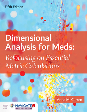 Dimensional Analysis for Meds: Refocusing on Essential Metric Calculations by Anna M. Curren