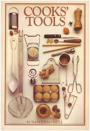 Cooks' Tools: The Complete Manual of Kitchen Implements and how to Use Them by Susan Campbell