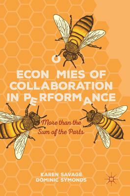 Economies of Collaboration in Performance: More Than the Sum of the Parts by Dominic Symonds, Karen Savage