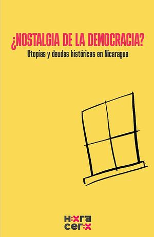 ¿Nostalgia de la democracia?: utopias y deudas históricas en Nicaragua  by Miranda de las Calles, Alejandrina Henríquez, Estela Libertad, Antonio Monte Casablanca