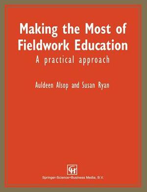 Making the Most of Fieldwork Education: A Practical Approach by Susan Ryan, Auldeen Alsop