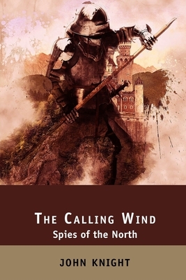 The Calling Wind: Spies of the North by John Knight
