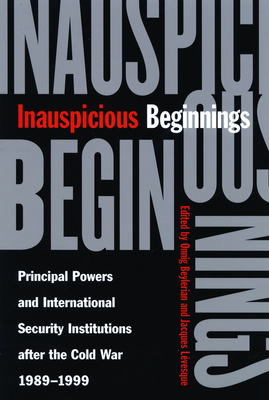 Inauspicious Beginnings, Volume 7: Principal Powers and International Security Institutions After the Cold War, 1989-1999 by Onnig Beylerian, Jacques Lévesque