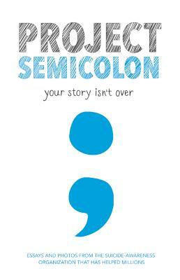 Project Semicolon: Your Story Isn't Over by Amy Bleuel