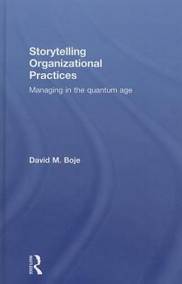 Storytelling Organizational Practices: Managing in the Quantum Age by David M. Boje