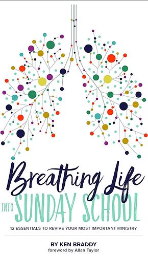 Breathing Life Into Sunday School by Ken Braddy