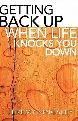 Getting Back Up When Life Knocks You Down by Jeremy Kingsley, Jeremy Kingsley