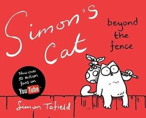 Simon's Cat: Beyond the Fence by Simon Tofield