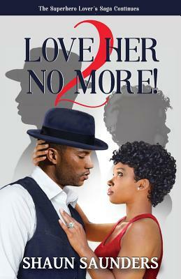 2 Love Her No More!: The Superhero Lover's Saga Continues by Shaun Saunders