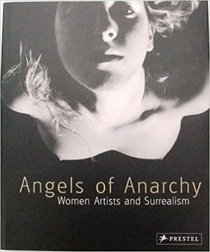 Angels of Anarchy: Women Artists and Surrealism by Patricia Allmer by Patricia Allmer, Mary Ann Caws, Katharine Conley, Alyce Mahon, Roger Cardinal