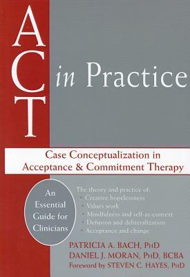 ACT in Practice: Case Conceptualization in Acceptance & Commitment Therapy by Patricia A. Bach, Daniel J. Moran