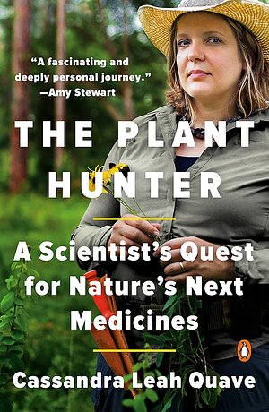 The Plant Hunter: A Scientist's Quest for Nature's Next Medicines by Cassandra Leah Quave