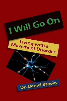 I Will Go On: Living with a Movement Disorder by Daniel Brooks