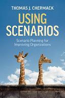 Using Scenarios: Scenario Planning for Improving Organizations by Thomas J. Chermack