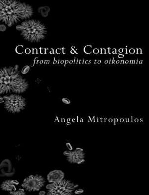 Contract & Contagion: From Biopolitics to Oikonomia by Angela Mitropoulos