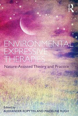 Environmental Expressive Therapies: Nature-Assisted Theory and Practice by 